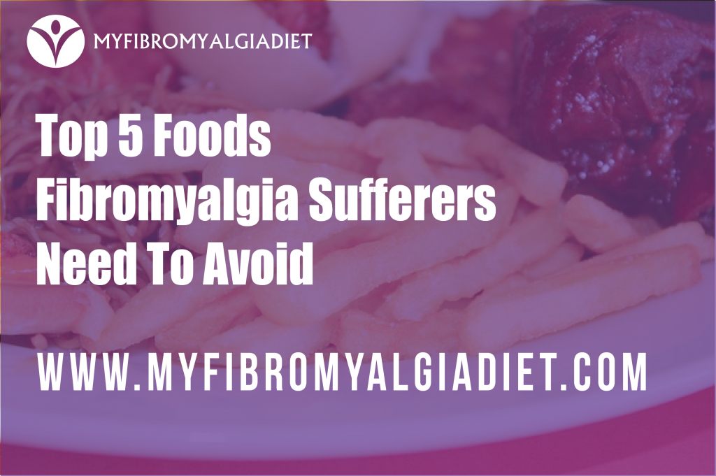 Top 5 Foods Fibromyalgia Sufferers Need To Avoid My Fibromyalgia Diet 